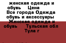 женская одежда и обувь  › Цена ­ 1 000 - Все города Одежда, обувь и аксессуары » Женская одежда и обувь   . Тульская обл.,Тула г.